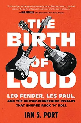 The Birth Of Loud: Leo FENDER, les Paul, Et The Guitar-Pioneering Rivalry That