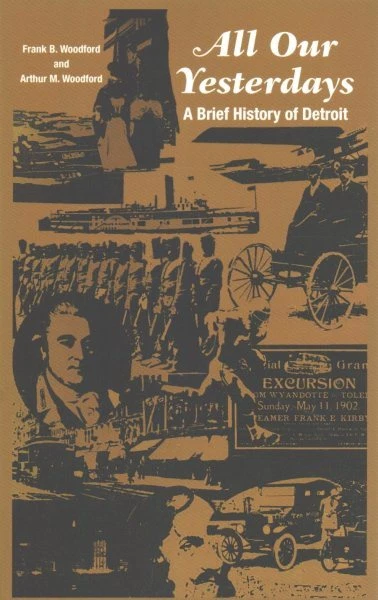 All Our Yesterdays : A Brief History of Detroit, Paperback by Woodford, Frank...