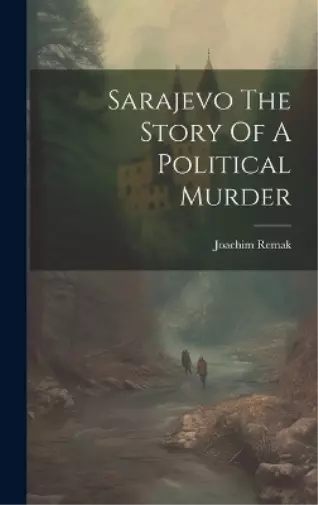 Joachim Remak Sarajevo The Story Of A Political Murder (Relié)