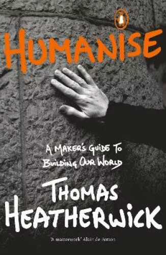 Humanise: A Maker's Guide to Building Our World by Heatherwick, Thomas