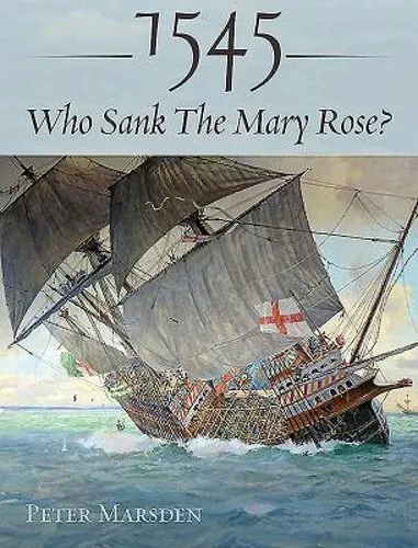 1545: Who Sank the Mary Rose? by Peter Marsden: New