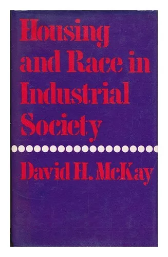 MCKAY, DAVID H. Housing and race in industrial society : civil rights and urban