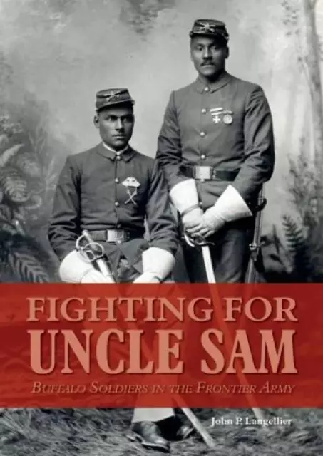 Fighting for Uncle Sam: Buffalo Soldiers in the Frontier Army by John Langellier