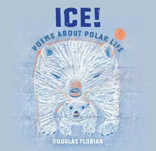 Ice! Poems about Polar Life by Douglas Florian: New