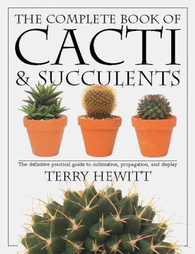 The Complete Book of Cacti and Succulents: The Definitive Practical Guide to