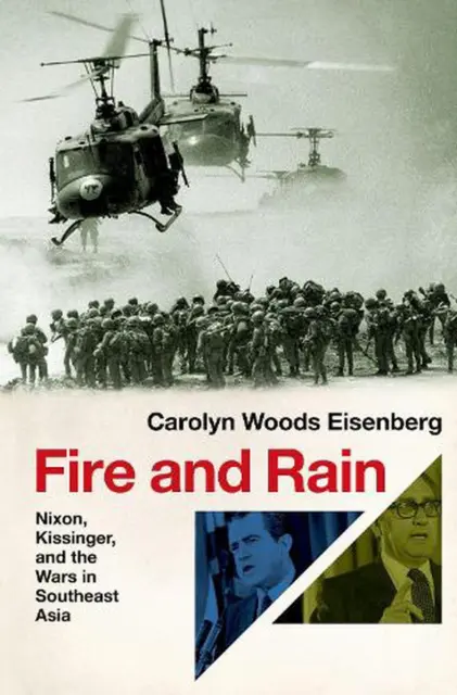 Fire and Rain: Nixon, Kissinger, and the Wars in Southeast Asia by Carolyn Woods