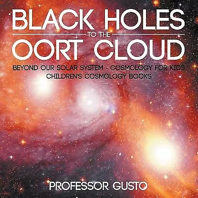 BLACK HOLES TO the Oort Cloud - Beyond Our Solar System - Cosmology for ...