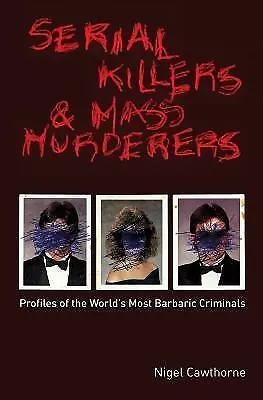 Serial Killers and Mass Murderers: Profiles of the World's Most Barbaric Crimina