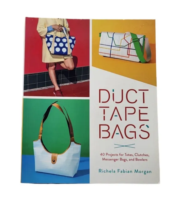 Duct Tape Bags by Richela Fabian Morgan Paperback 208 Pages 40 Projects