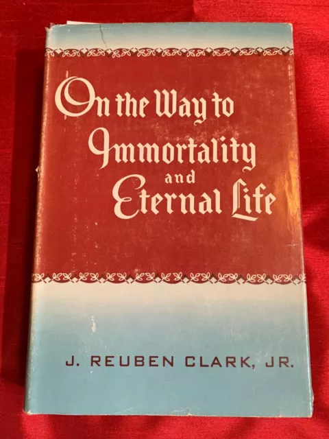 ON THE WAY TO IMMORTALITY AND ETERNAL LIFE J. Reuben Clark 1961 2nd Ed Mormon