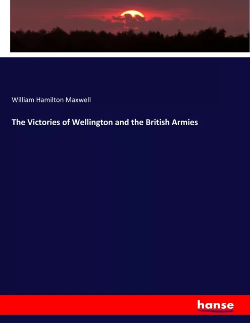 The Victories of Wellington and the British Armies William Hamilton Maxwell Buch