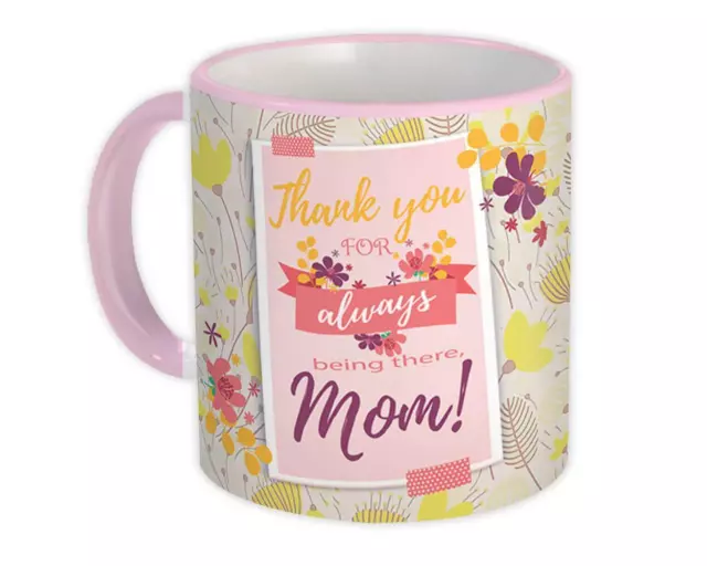 Gift Mug : Thank you for Always Being There Mom Mother Day Love Birthday