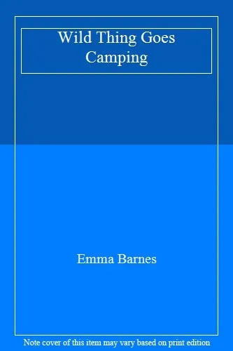 Wild Thing Goes Camping By Emma Barnes