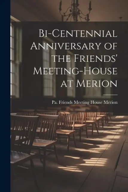 Bi-centennial Anniversary of the Friends' Meeting-House at Merion by Pa Friends