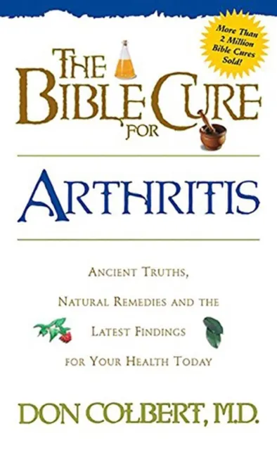 Die biblische Heilung für Arthritis: Alte Wahrheiten, natürliche Heilmittel und die neuesten Fi