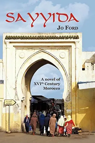 Sayyida: A Novel of XVI Th Century Morocco By Ford Jo Ford - New Copy - 97814...