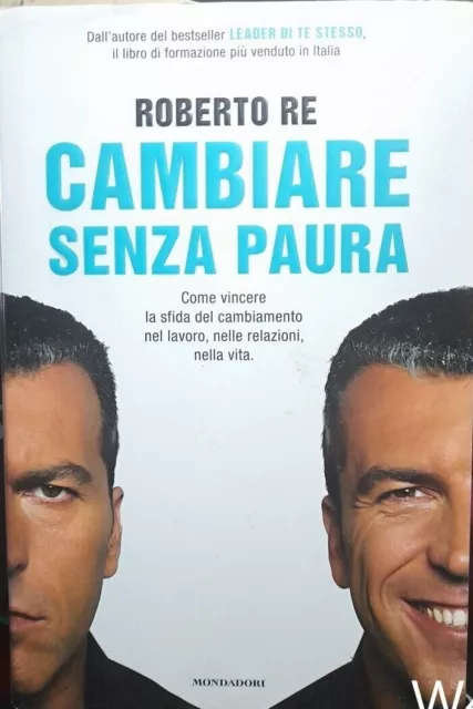 CAMBIARE SENZA PAURA di Roberto Re, 1a ed. Mondadori 2015, pp. 300