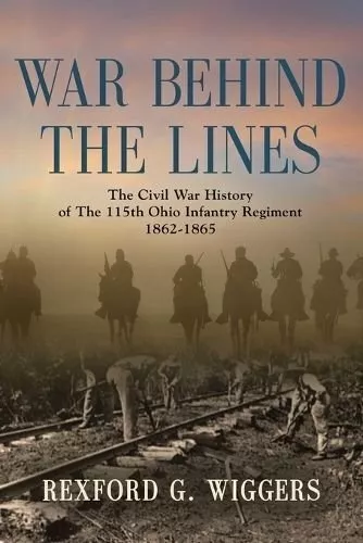 War Behind the Lines The Civil War History of The 115th Ohio In... 9781958890462