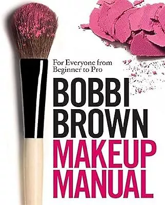 Bobbi Brown Makeup Manual: For Everyone from Beginner to Pro, Brown, Bobbi, Used