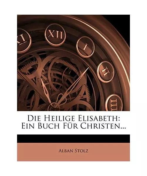 Die Heilige Elisabeth: Ein Buch Für Christen..., Alban Stolz