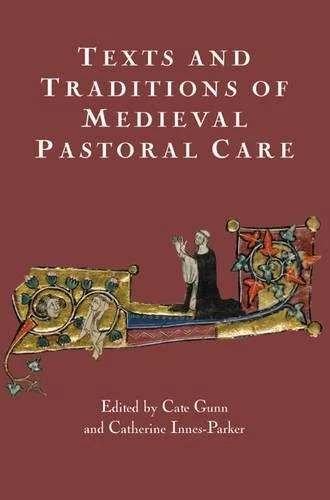 TEXTS AND TRADITIONS OF MEDIEVAL PASTORAL CARE: ESSAYS IN By Cate Gunn NEW