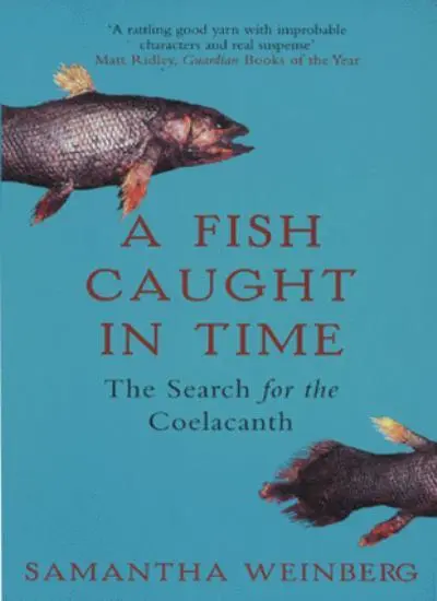 A Fish Caught in Time: The Search for the Coelacanth By Samantha Weinberg