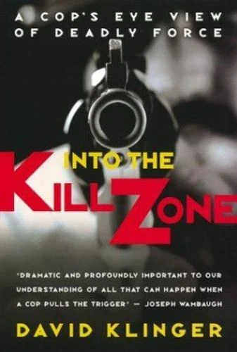 Into the Kill Zone: A Cop's Eye View of Deadly Force by Klinger, David