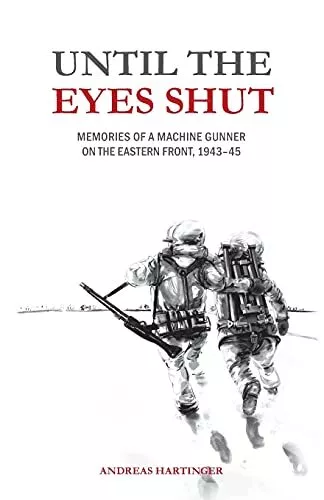 Until the Eyes Shut: Memories of a machine gunner on the Eastern