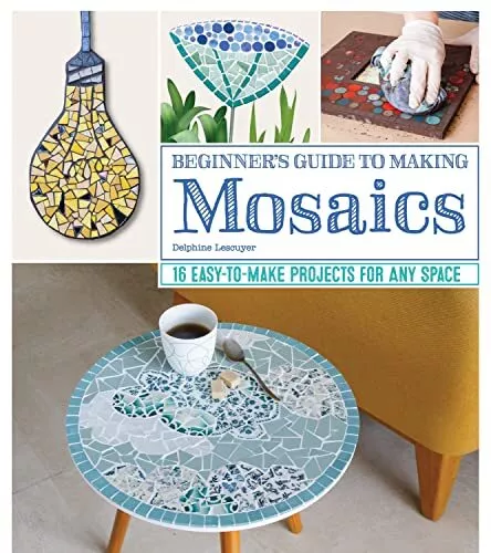 Beginner's Guide to Making Mosaics: 16 Easy-to-Make Proj... by Delphine Lescuyer
