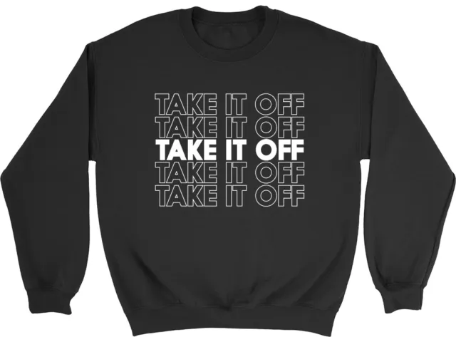 Take it Off Take it Off Mens Womens Ladies Unisex Sweatshirt