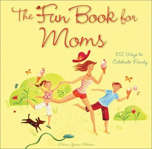 Bellows, Melina Gerosa : The Fun Book for Moms: 102 Ways to Celeb