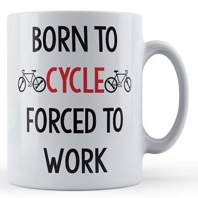 Cycling, Cyclist, Biking, Bicycle, "Born To Cycle, Forced To Work" - Gift Mug