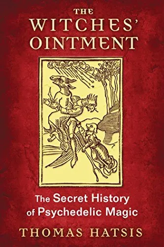 The Witches Ointment: The Secret History of Psychedelic Magic by Thomas Hatsis