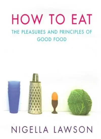 How To Eat: The Pleasures and Principles of Good Food,Nigella Lawson
