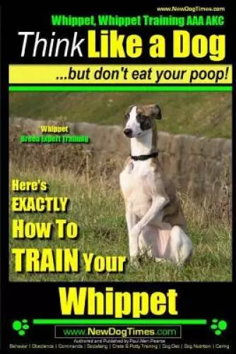 Whippet, Whippet Training AAA AKC: Think Like a Dog, but Dont Eat - VERY GOOD