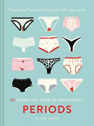 50 Things You Need to Know About Periods: Know your flow and live in sync wi...