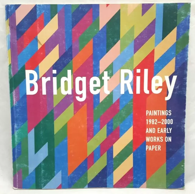 Bridget Riley : Paintings 1982-2000 and Early Works on Paper by Dave Hickey (200