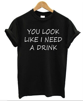 You Look Like i Need a Drink Divertente da Uomo T-Shirt Donna Rude Scherzo Pub