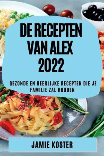 von Recepten Van Alex 2022: Gezonde En Heerlijke Recepten Die Je Familie Zal Houd