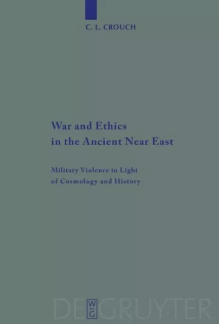 War and Ethics in the Ancient Near East -Military Violence in Light of Cosmology