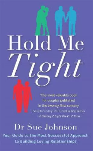 Hold Me Tight: Your Guide to the Most Successful Approach to Building Loving