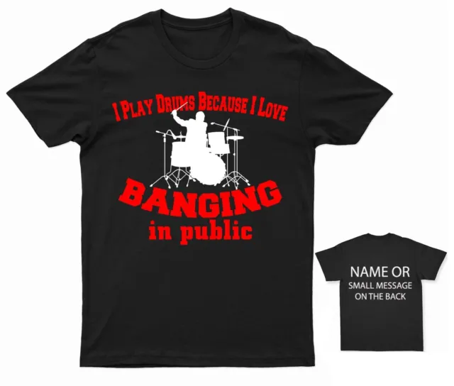 I Play Drums Because I Love Banging in Public T-shirt