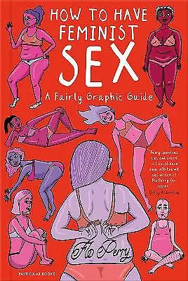 How to Have Feminist Sex: A Fairly Graphic Guide by Flo Perry (Hardcover, 2019)