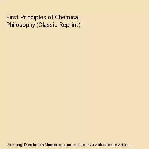 First Principles of Chemical Philosophy (Classic Reprint), Josiah P. Cooke