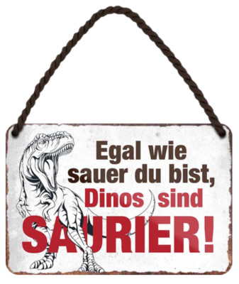 ''Egal wie sauer du bist, Dinos sind Saurier'' 18x12cm Blechschild