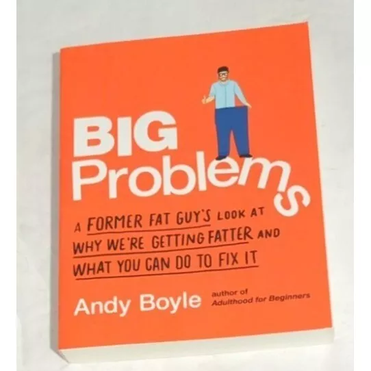 Big Problems: A Former Fat Guy's Look at Why We're Getting Fatter and What You C