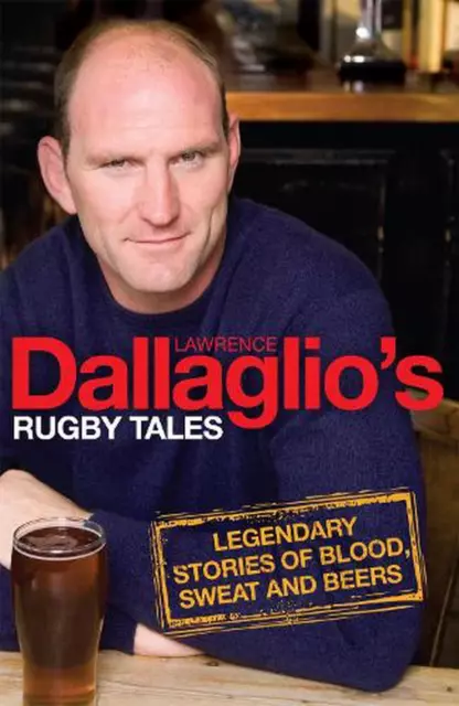 Dallaglio's Rugby Tales: Legendary Stories of Blood, Sweat and Beers by Lawrence
