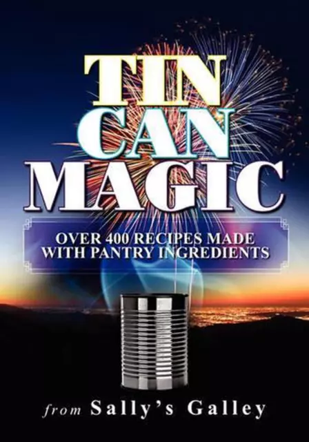 Tin Can Magic: Over 400 Recipes Made With Pantry Ingredients by Sally Ecklund (E