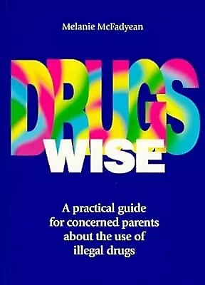 Drugs Wise: A Practical Guide for Concerned Parents About the Use of Illegal Dru