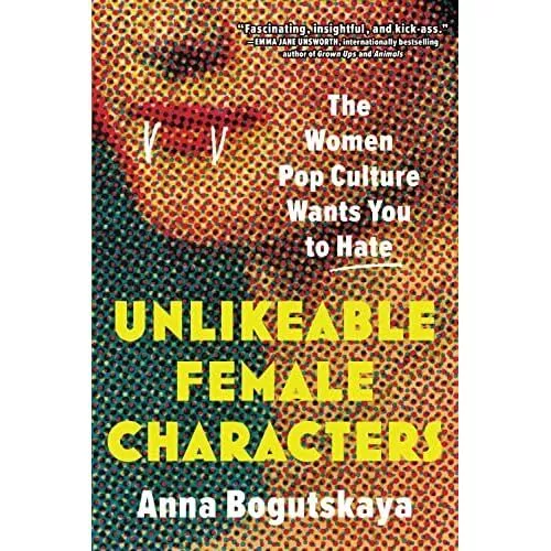 Unlikeable Female Characters: The Women Pop Culture Wan - Paperback NEW Bogutska